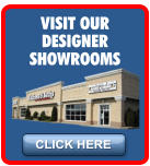 CLICK HERE VISIT OUR DESIGNER SHOWROOMS